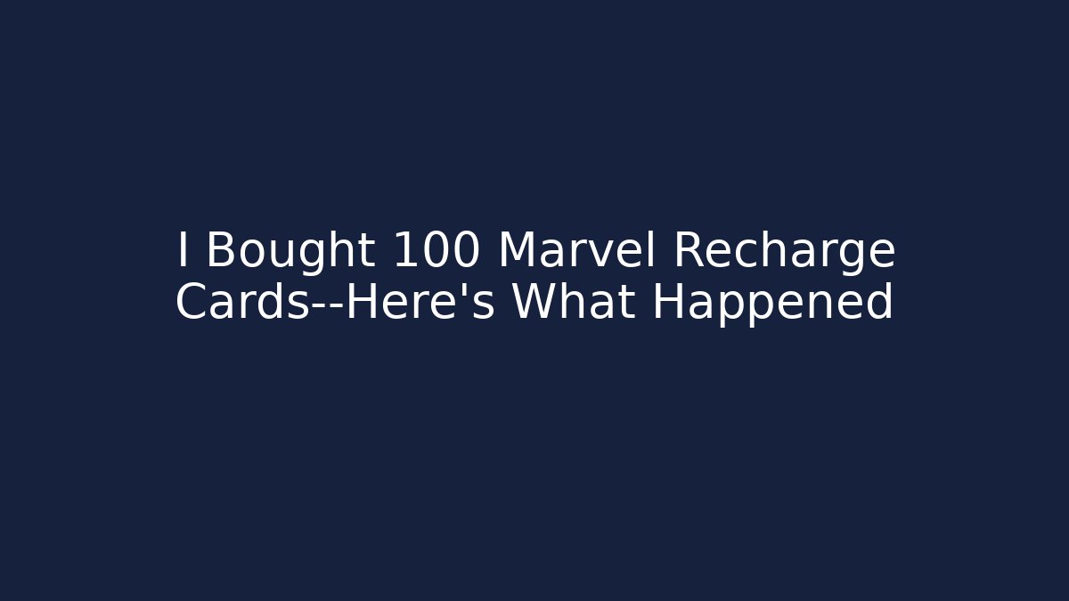 I Bought 100 Marvel Recharge Cards—Here’s What Happened