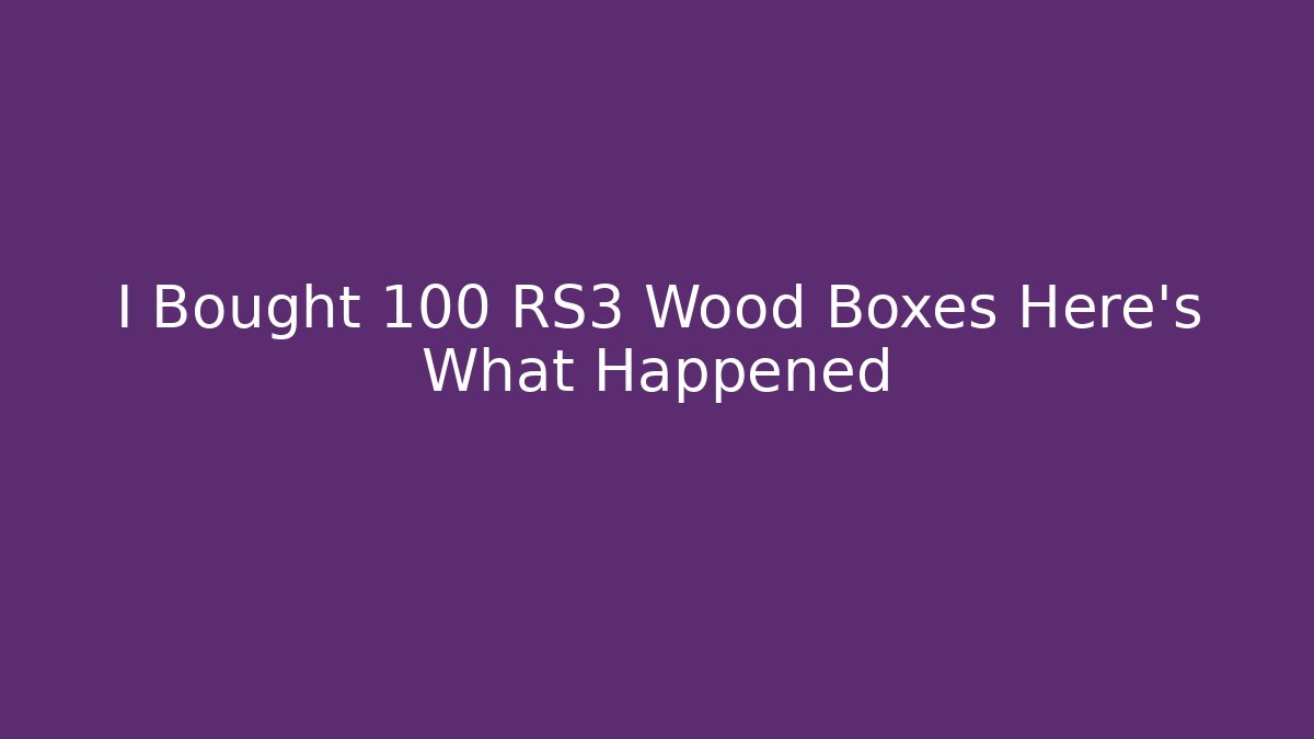 I Bought 100 RS3 Wood Boxes Here's What Happened