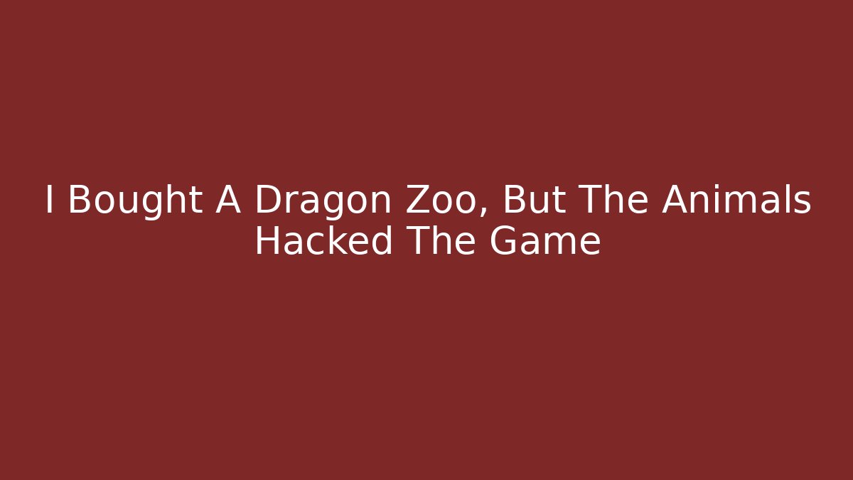 I Bought A Dragon Zoo, But The Animals Hacked The Game