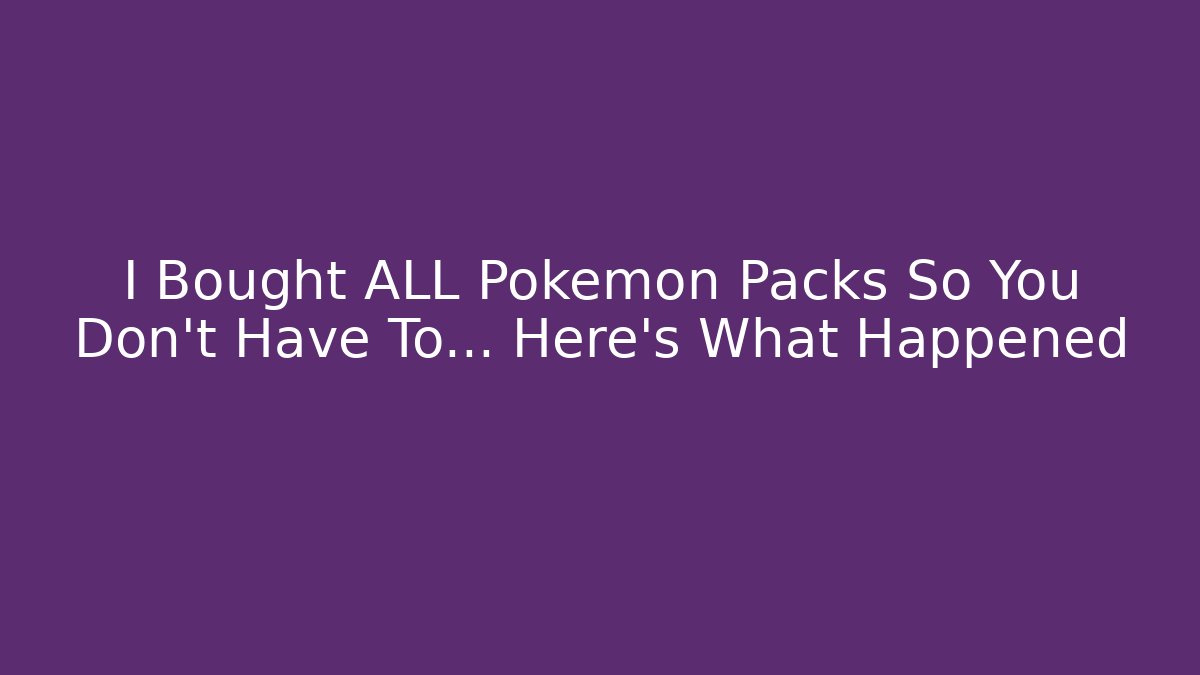 I Bought ALL Pokémon Packs So You Don’t Have To… Here’s What Happened