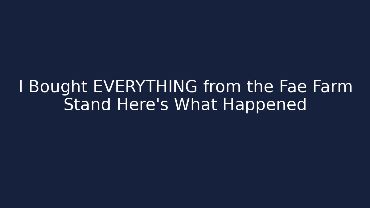I Bought EVERYTHING from the Fae Farm Stand Here's What Happened
