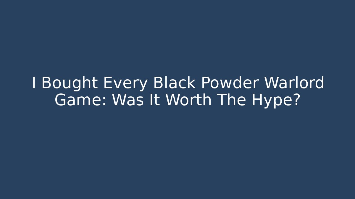 I Bought Every Black Powder Warlord Game: Was It Worth The Hype? - Felix Cat Insurance