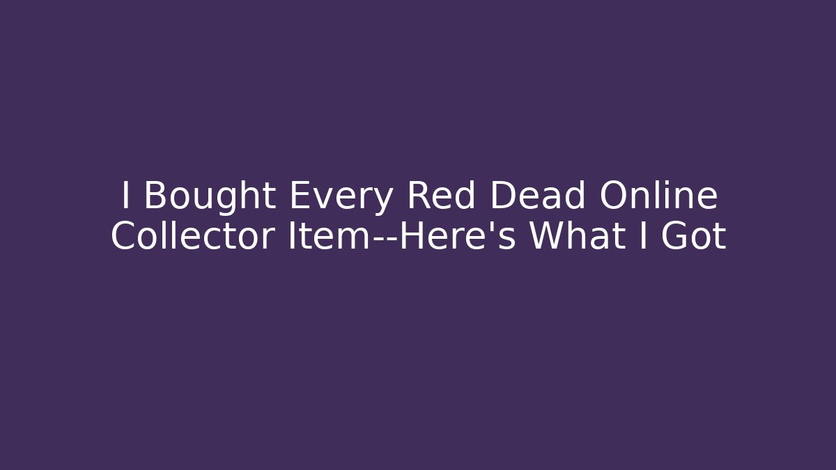 I Bought Every Red Dead Online Collector Item—Here's What I Got