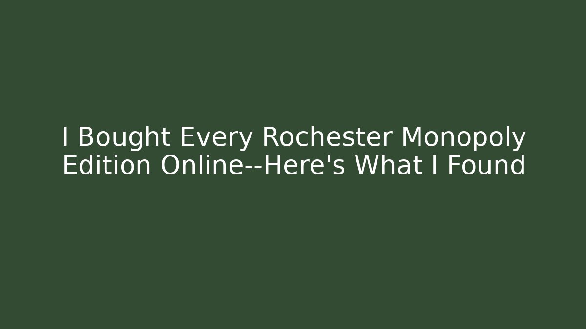 I Bought Every Rochester Monopoly Edition Online—Here's What I Found - Felix Cat Insurance