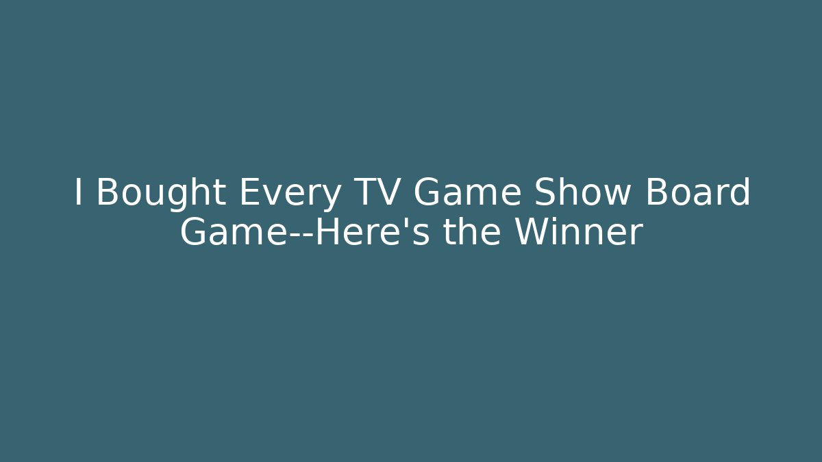 I Bought Every TV Game Show Board Game—Here's the Winner