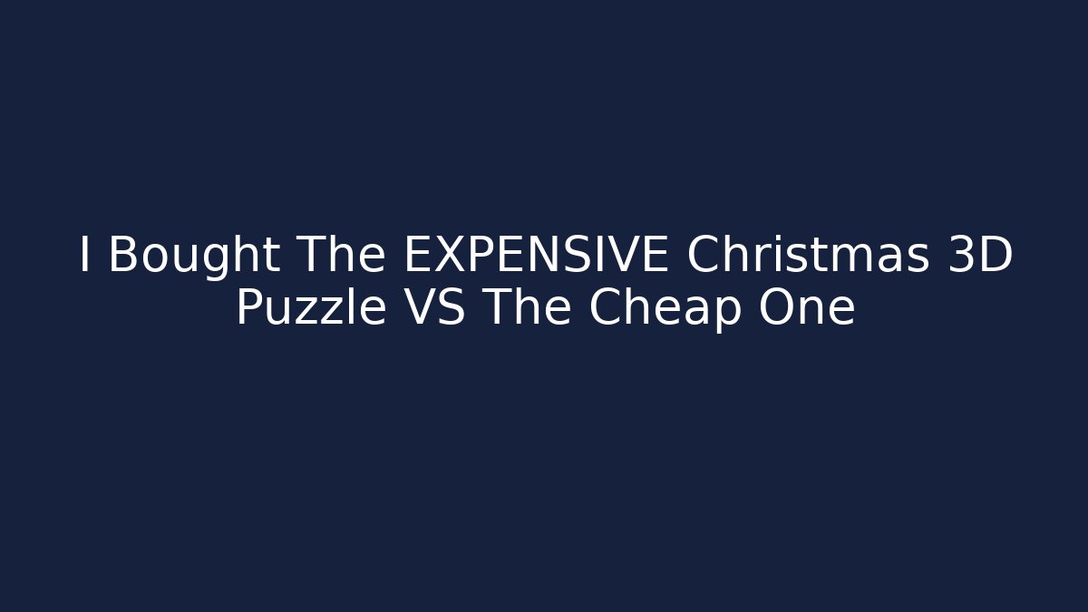 I Bought The EXPENSIVE Christmas 3D Puzzle VS The Cheap One