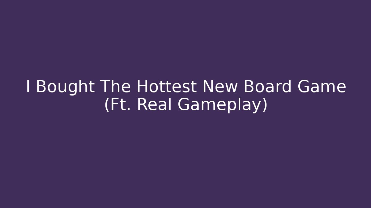 I Bought The Hottest New Board Game (Ft. Real Gameplay)