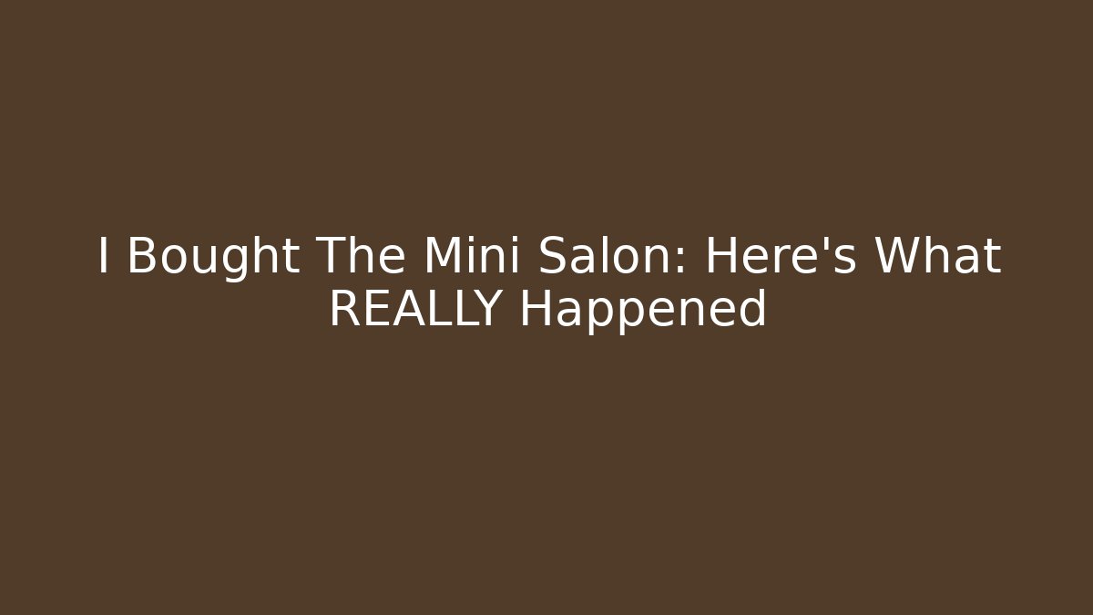I Bought The Mini Salon: Here's What REALLY Happened