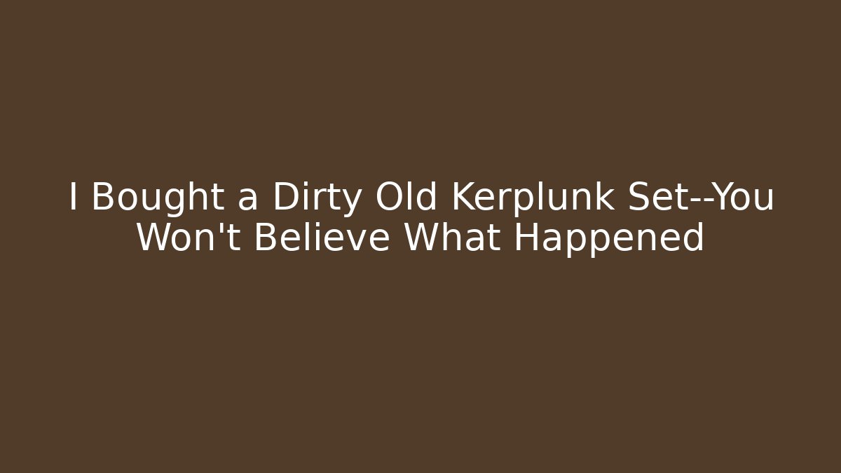 I Bought a Dirty Old Kerplunk Set—You Won’t Believe What Happened
