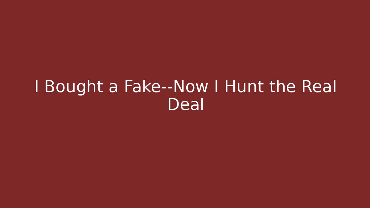 I Bought a Fake—Now I Hunt the Real Deal