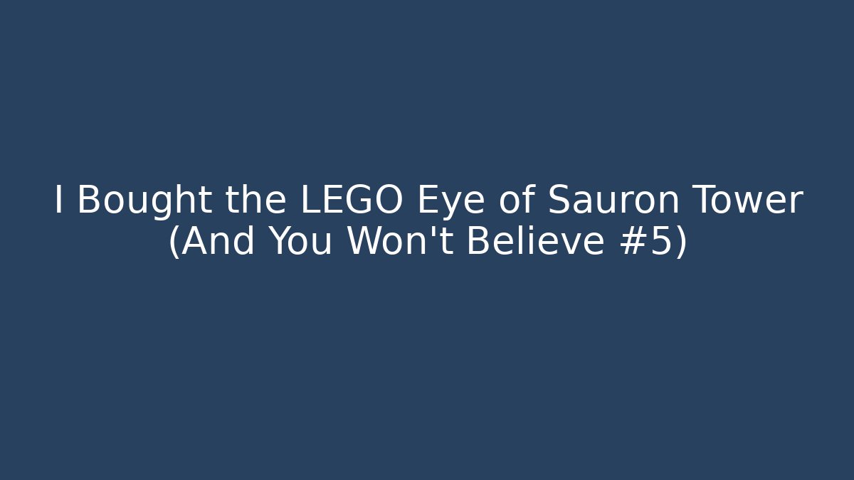 I Bought the LEGO Eye of Sauron Tower (And You Won't Believe #5) - Felix Cat Insurance