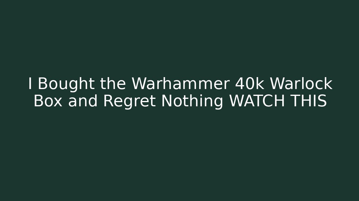 I Bought the Warhammer 40k Warlock Box and Regret Nothing WATCH THIS