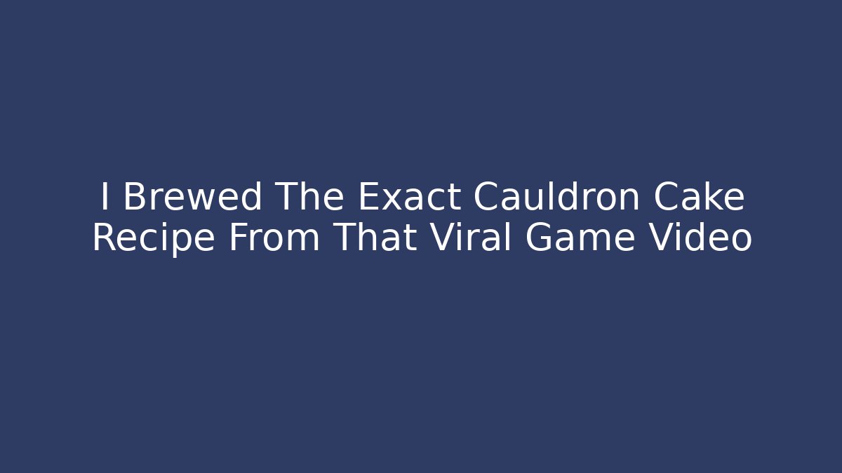 I Brewed The Exact Cauldron Cake Recipe From That Viral Game Video