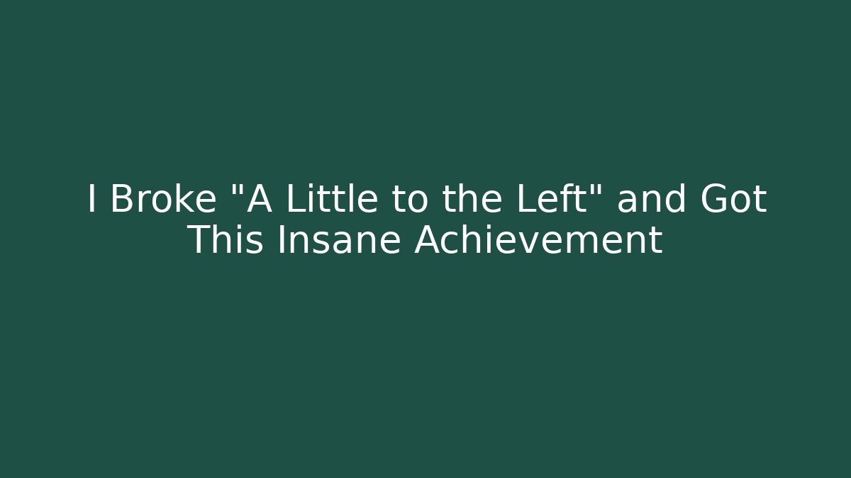 I Broke “A Little to the Left” and Got This Insane Achievement