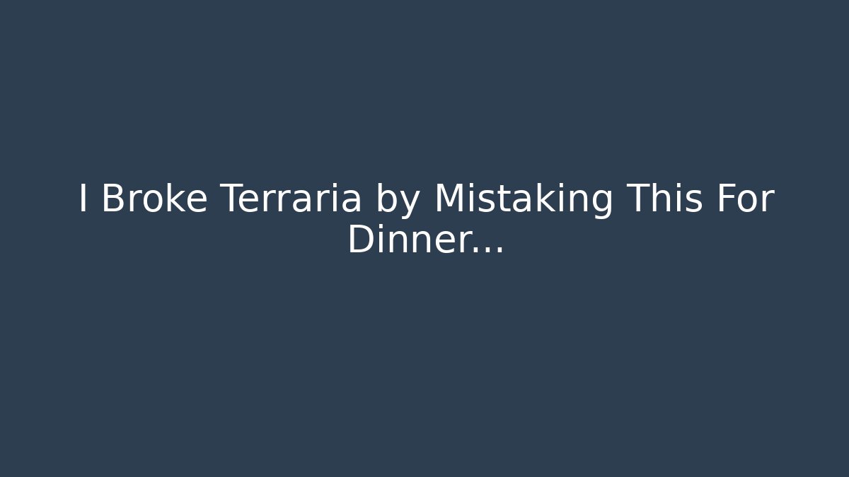 I Broke Terraria by Mistaking This For Dinner...