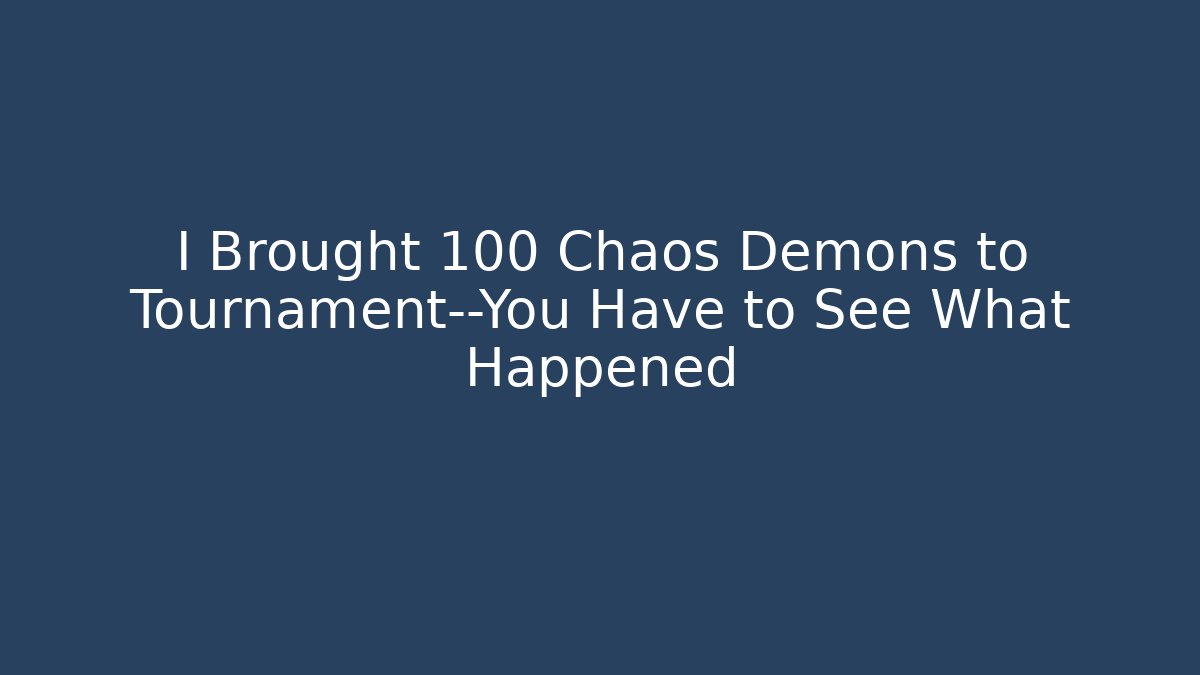 I Brought 100 Chaos Demons to Tournament—You Have to See What Happened