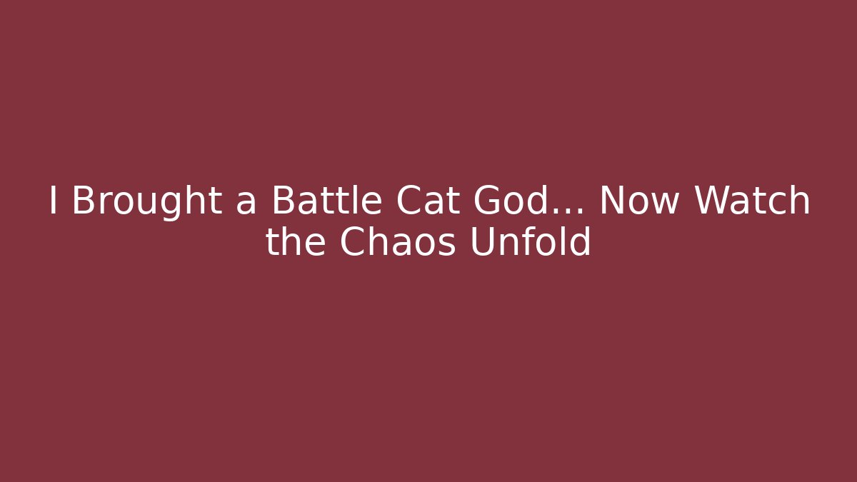 I Brought a Battle Cat God… Now Watch the Chaos Unfold