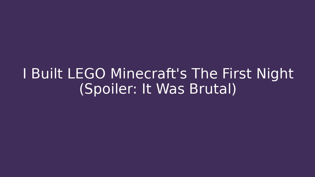 I Built LEGO Minecraft's The First Night (Spoiler: It Was Brutal)