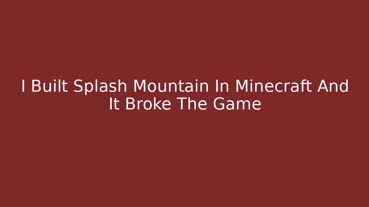 I Built Splash Mountain In Minecraft And It Broke The Game