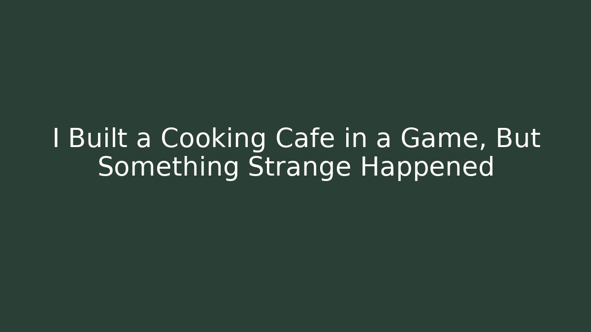 I Built a Cooking Cafe in a Game, But Something Strange Happened