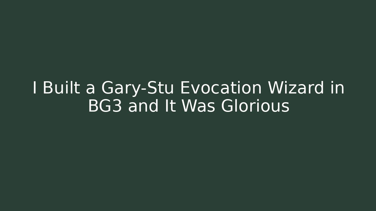 I Built a Gary-Stu Evocation Wizard in BG3 and It Was Glorious