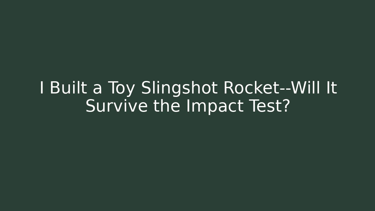 I Built a Toy Slingshot Rocket—Will It Survive the Impact Test?