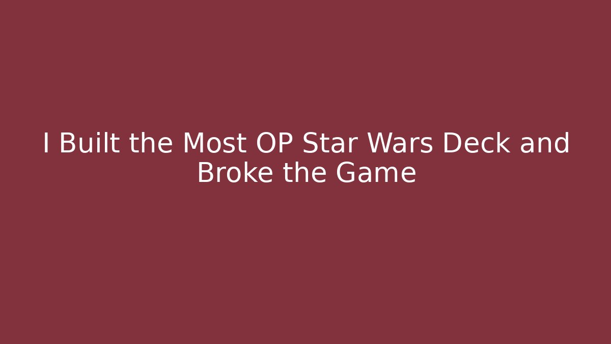I Built the Most OP Star Wars Deck and Broke the Game