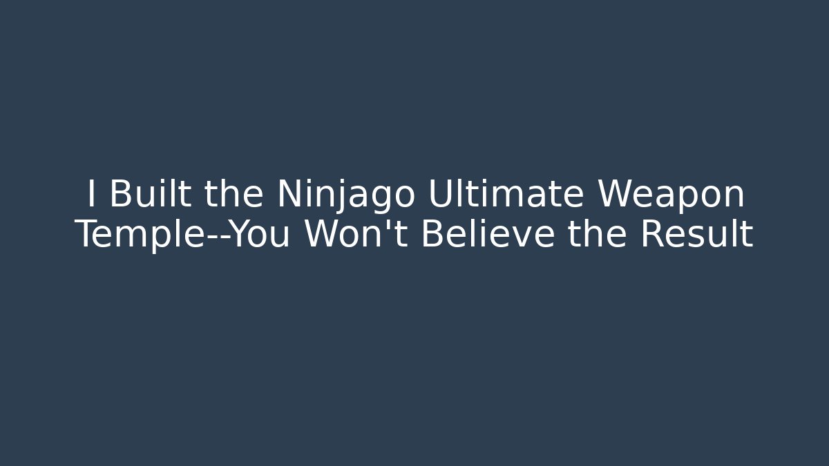 I Built the Ninjago Ultimate Weapon Temple—You Won't Believe the Result