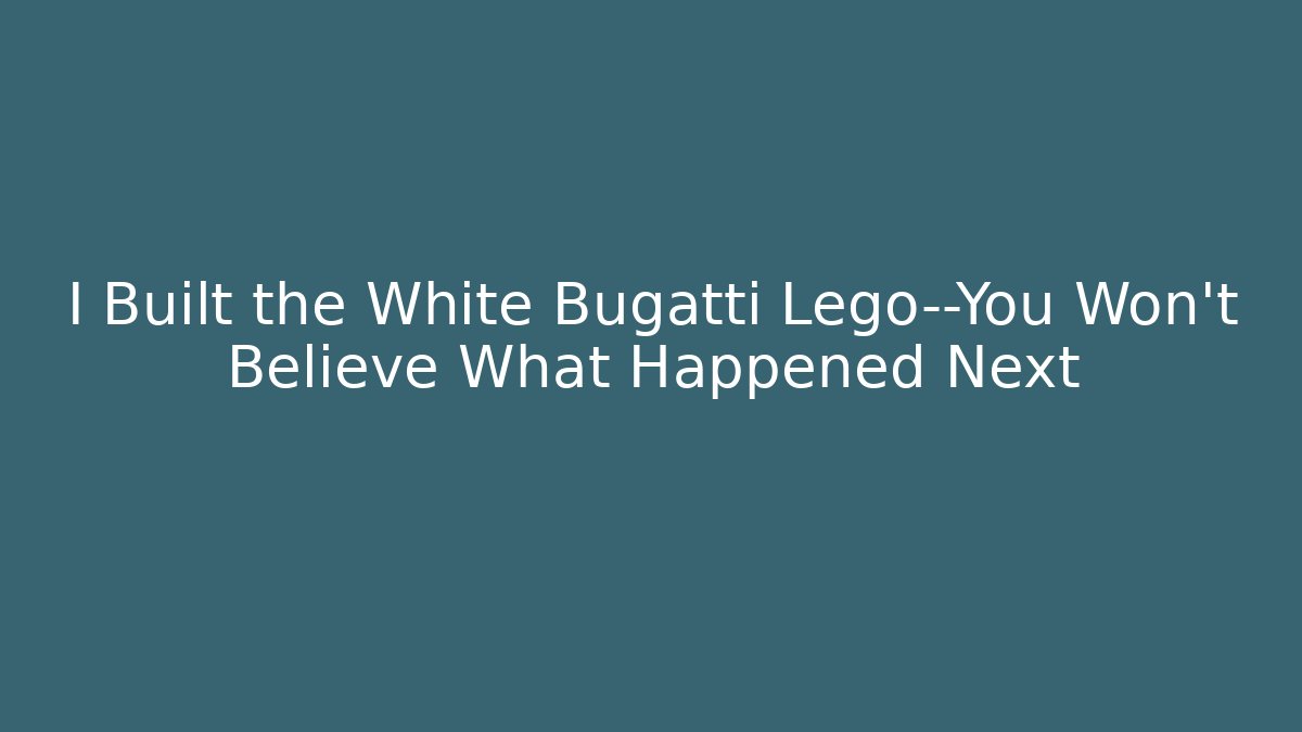 I Built the White Bugatti Lego—You Won't Believe What Happened Next