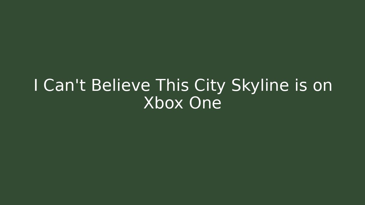 I Can't Believe This City Skyline is on Xbox One