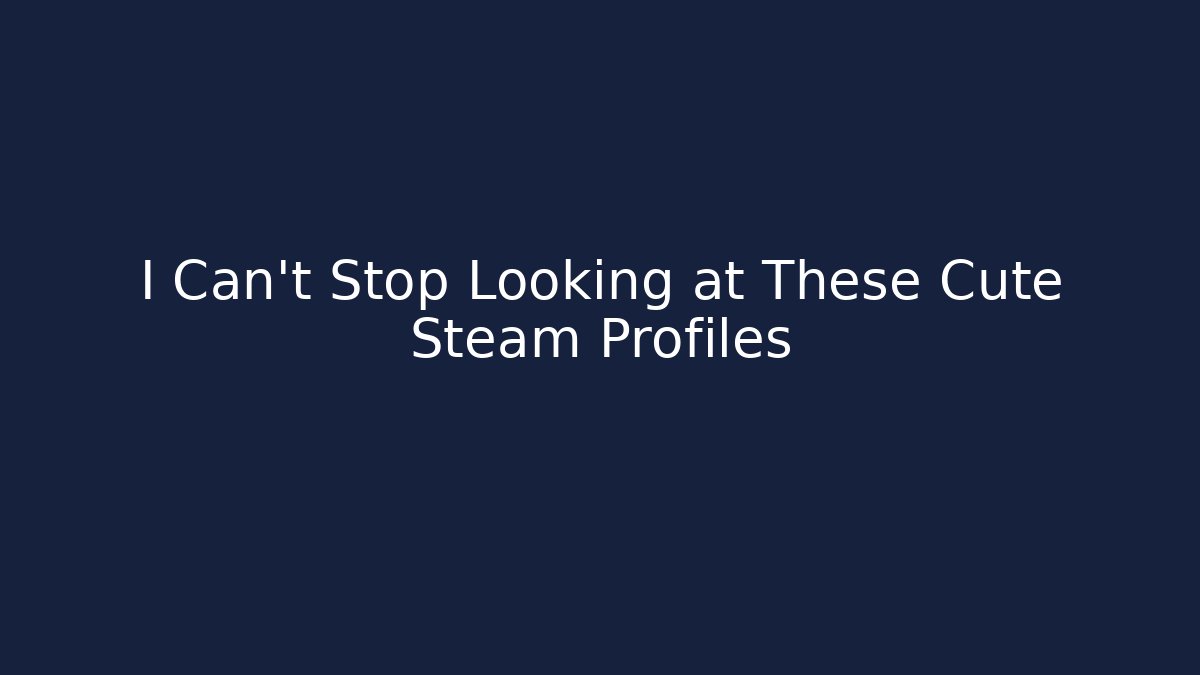I Can't Stop Looking at These Cute Steam Profiles