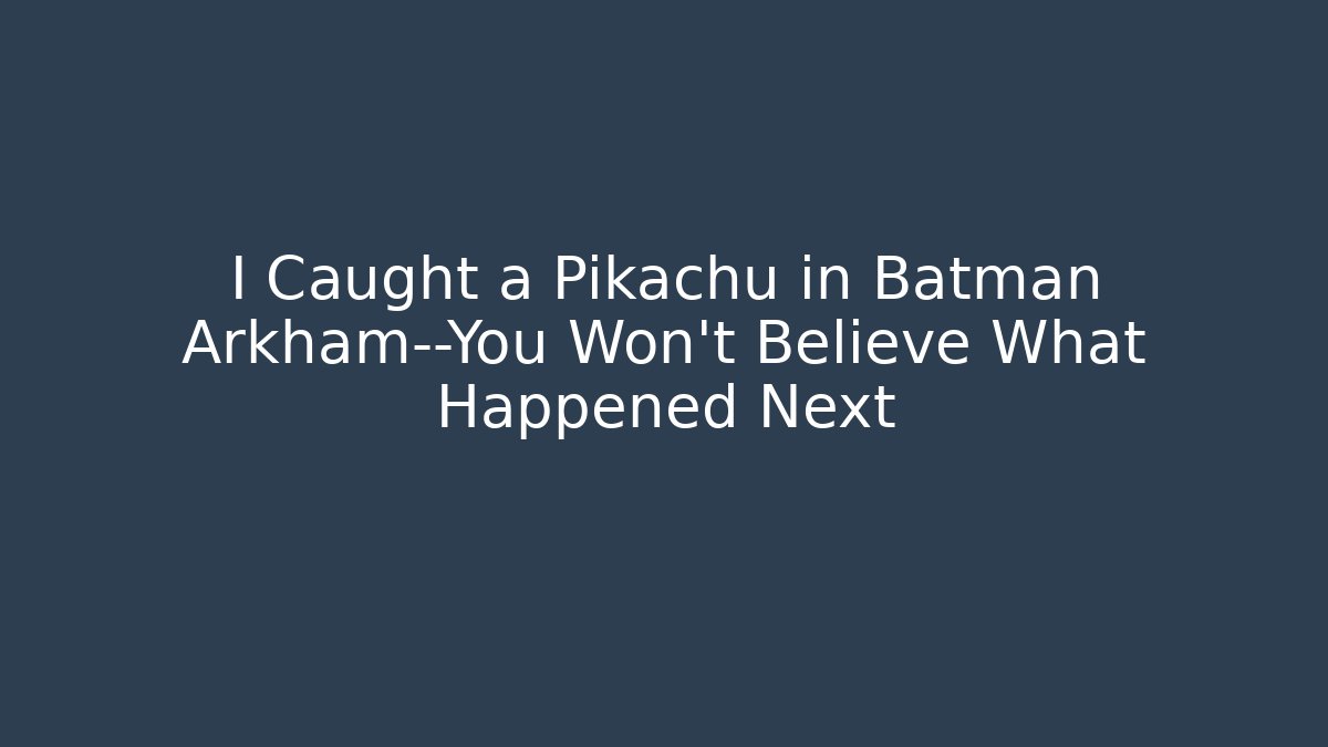 I Caught a Pikachu in Batman Arkham—You Won’t Believe What Happened Next