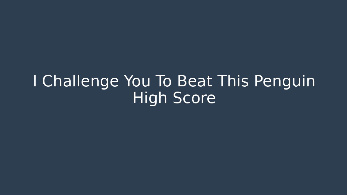 I Challenge You To Beat This Penguin High Score - Felix Cat Insurance