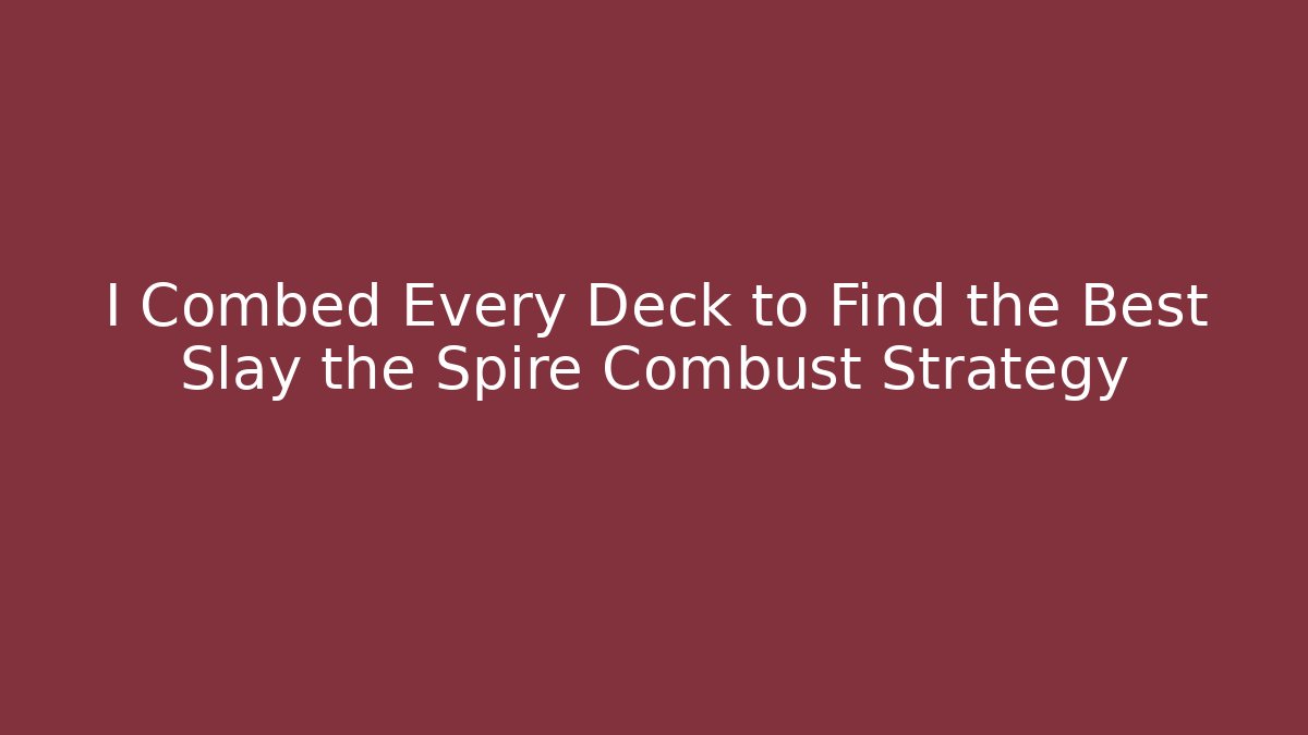 I Combed Every Deck to Find the Best Slay the Spire Combust Strategy