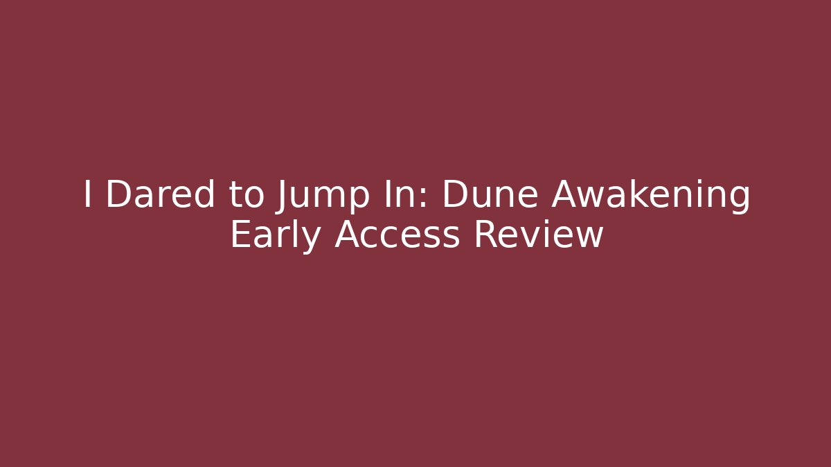 I Dared to Jump In: Dune Awakening Early Access Review
