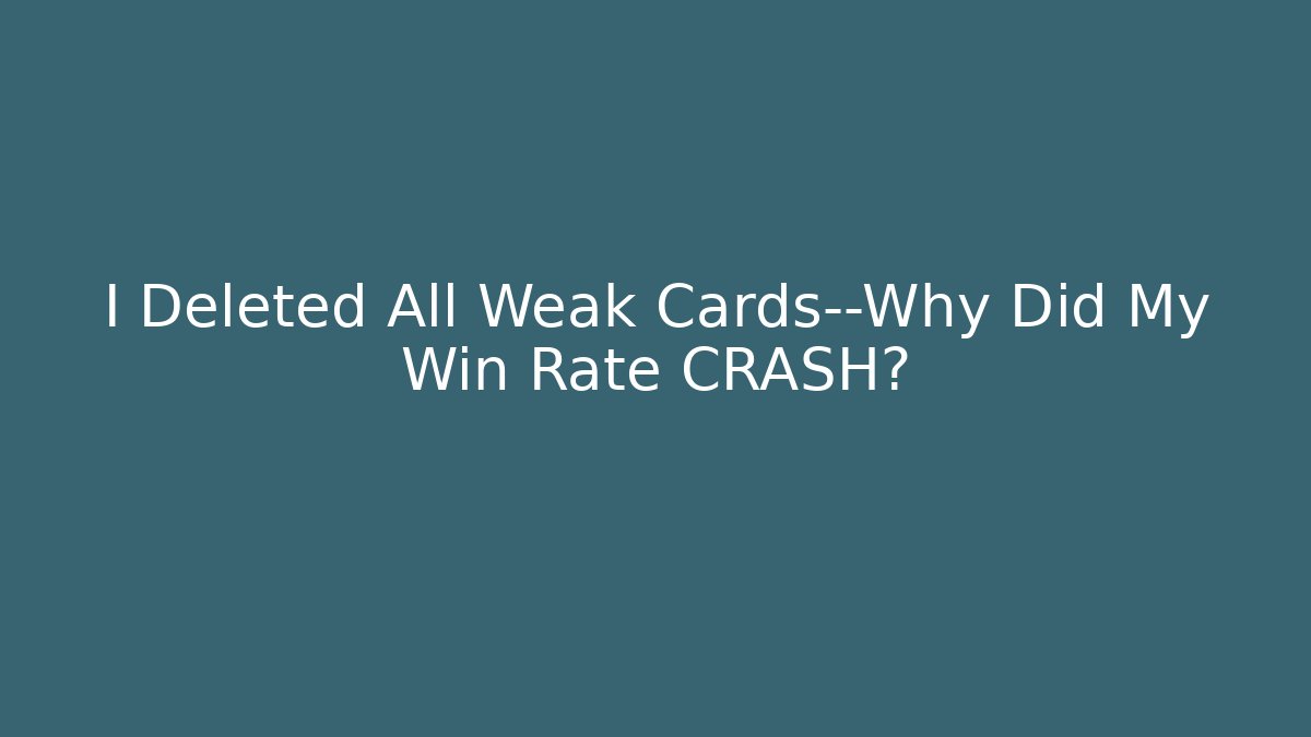 I Deleted All Weak Cards—Why Did My Win Rate CRASH?