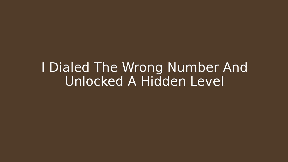 I Dialed The Wrong Number And Unlocked A Hidden Level