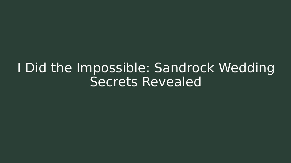 I Did the Impossible: Sandrock Wedding Secrets Revealed