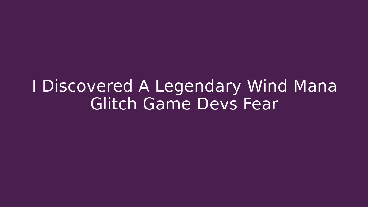 I Discovered A Legendary Wind Mana Glitch Game Devs Fear