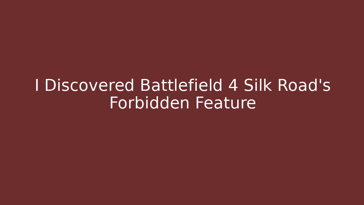 I Discovered Battlefield 4 Silk Road's Forbidden Feature