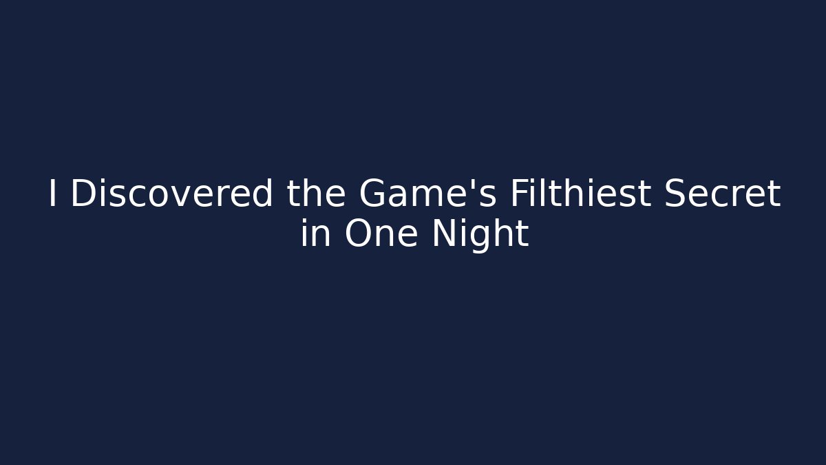 I Discovered the Game's Filthiest Secret in One Night