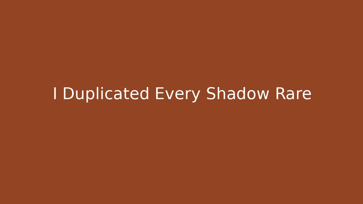 I Duplicated Every Shadow Rare