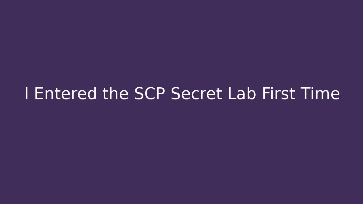 I Entered the SCP Secret Lab First Time