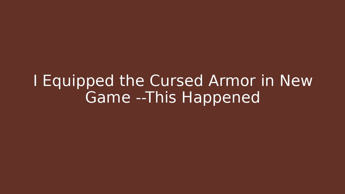 I Equipped the Cursed Armor in New Game+—This Happened