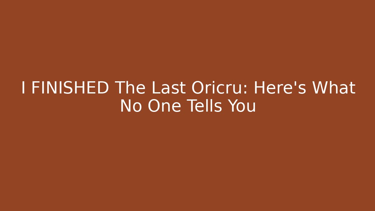I FINISHED The Last Oricru: Here's What No One Tells You