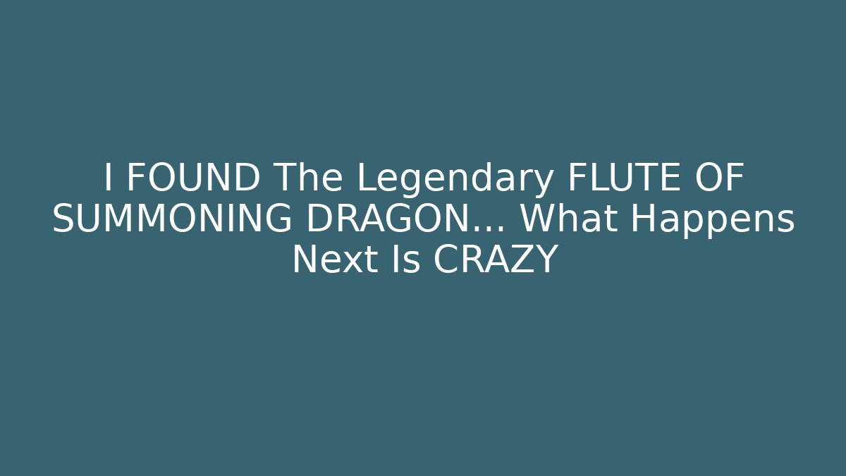 I FOUND The Legendary FLUTE OF SUMMONING DRAGON... What Happens Next Is CRAZY