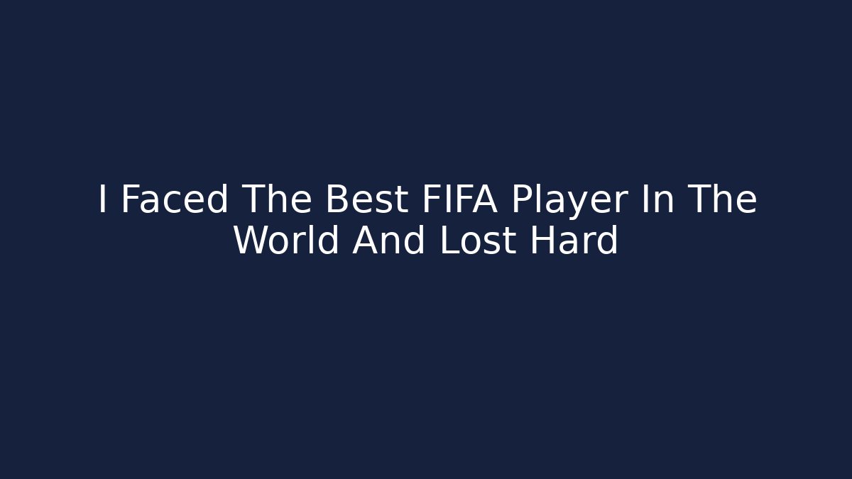 I Faced The Best FIFA Player In The World And Lost Hard