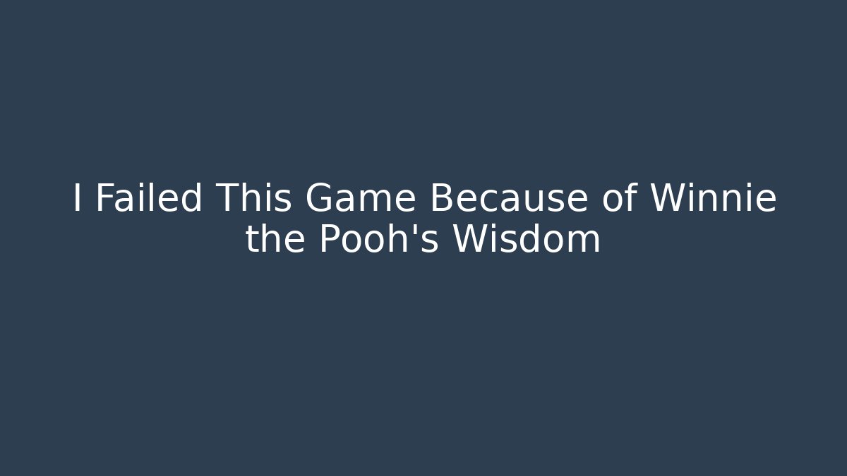 I Failed This Game Because of Winnie the Pooh's Wisdom
