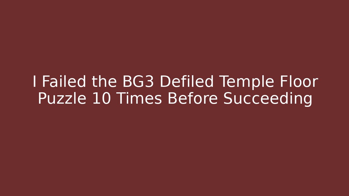 I Failed the BG3 Defiled Temple Floor Puzzle 10 Times Before Succeeding