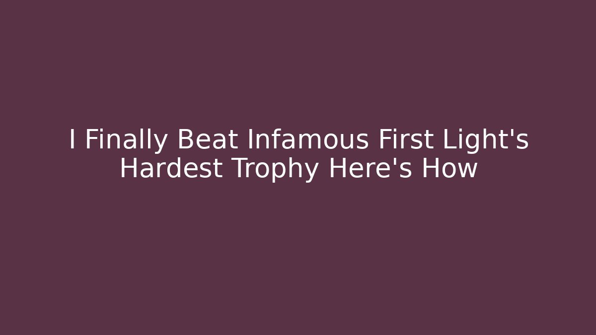 I Finally Beat Infamous First Light's Hardest Trophy Here's How
